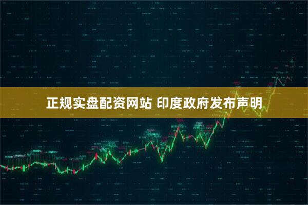 正规实盘配资网站 印度政府发布声明